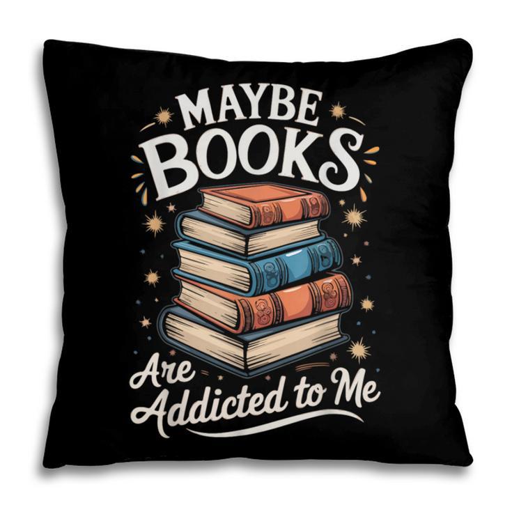 Maybe Books Are Addicted To Me Pillowcase