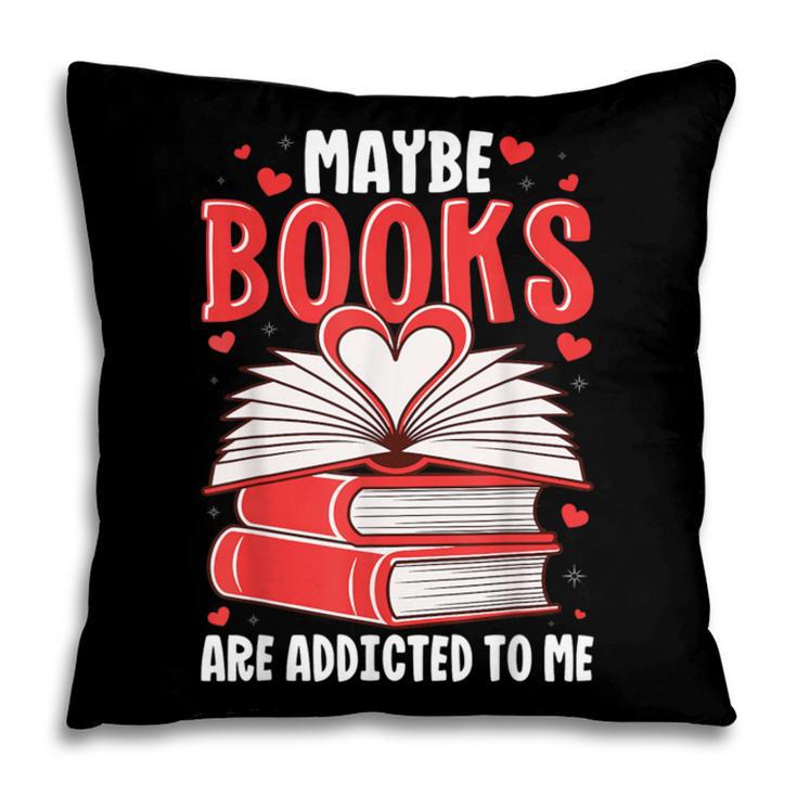 Maybe Books Are Addicted To Me Reading Present Pillowcase