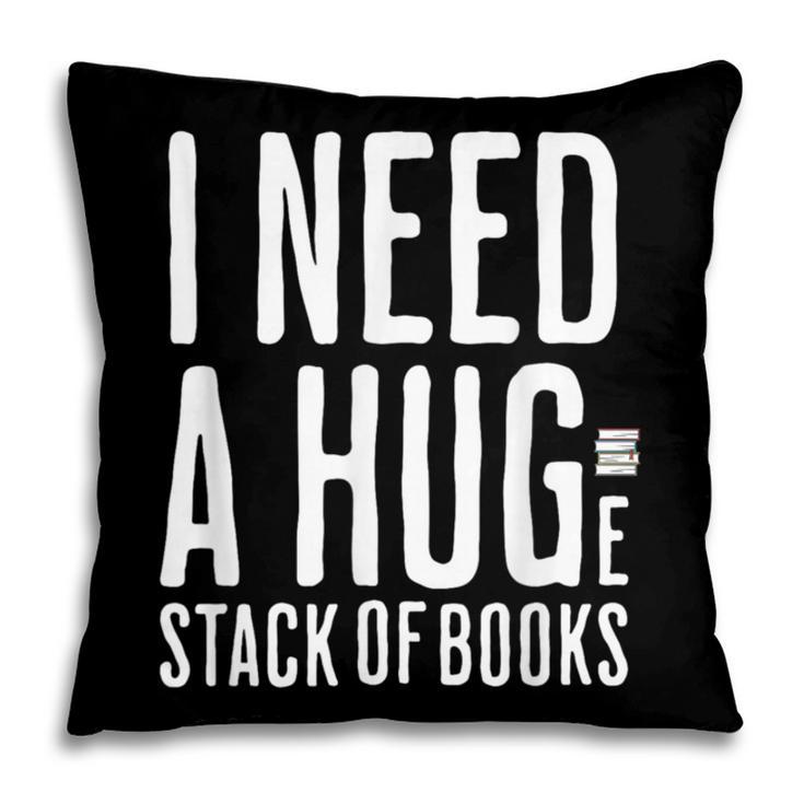 I Need A Huge Stack Of Books Book Lover Joke Pillowcase I Need A Huge Stack Of Books Book Lover Joke Pillowcase