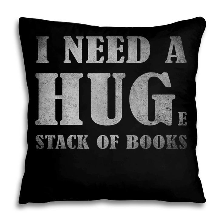 I Need a Huge Stack Of Books Book Lover Reading Quote Pillowcase