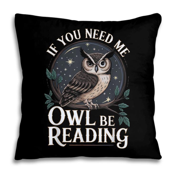 If You Need Me Owl Be Reading Book Students Lover Pillowcase