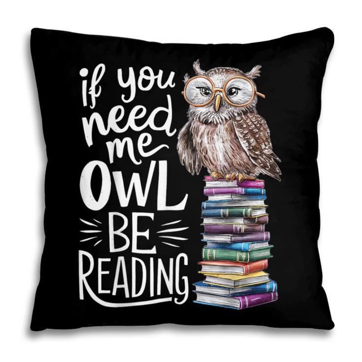 If You Need Me Owl Be Reading Cute Owl Book Lover Pillowcase