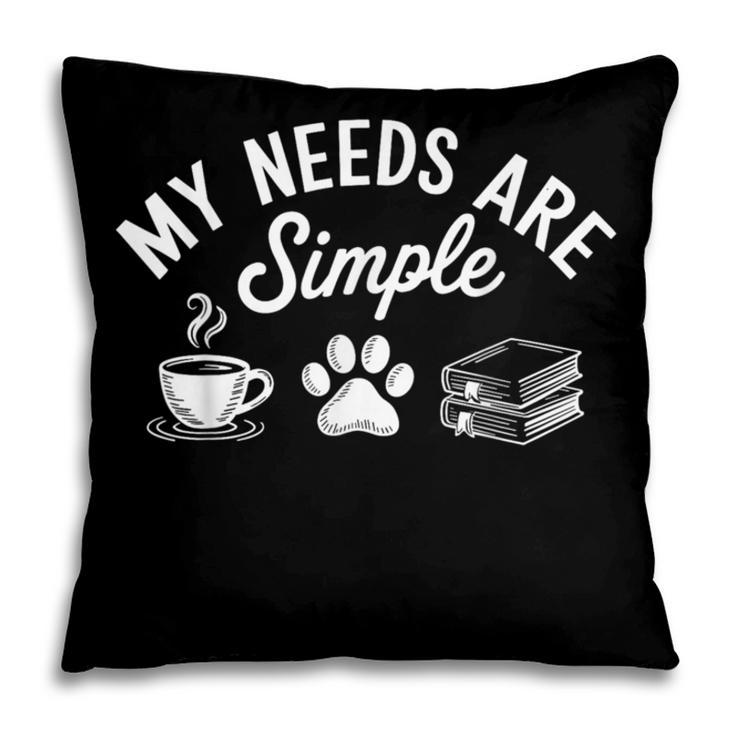My Needs Are Simple Cat Dog Reading Book Coffee Pillowcase