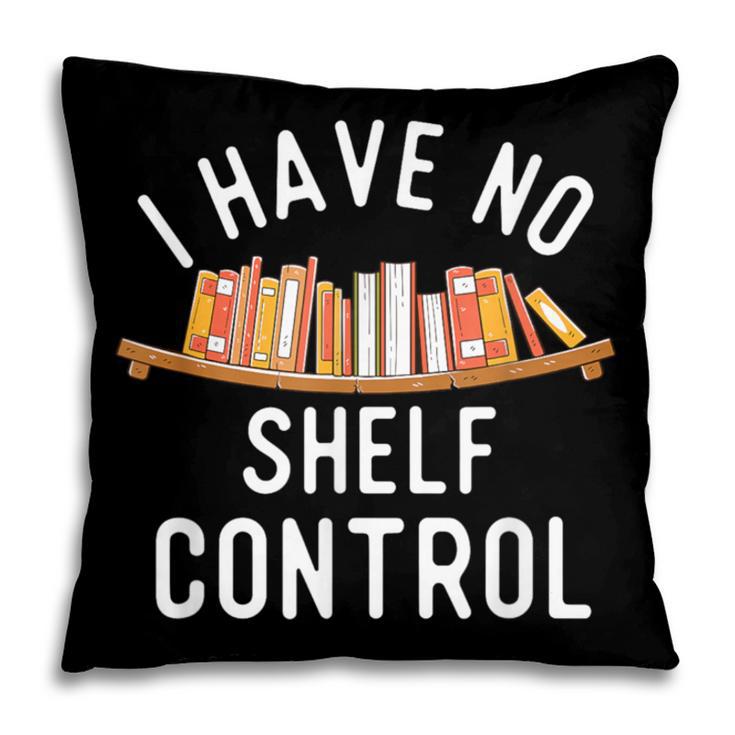 I Have No Shelf Control Book Lover Reading Bookworm Reader Pillowcase