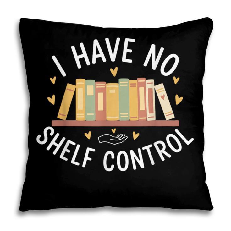 I Have No Shelf Control Book Lovers Teacher Women Graphic Pillowcase I Have No Shelf Control Book Lovers Teacher Women Graphic Pillowcase