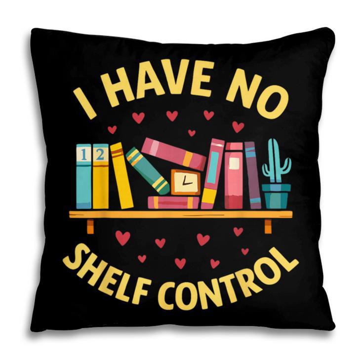 I Have No Shelf Control Librarian Books Reader Library Book Pillowcase