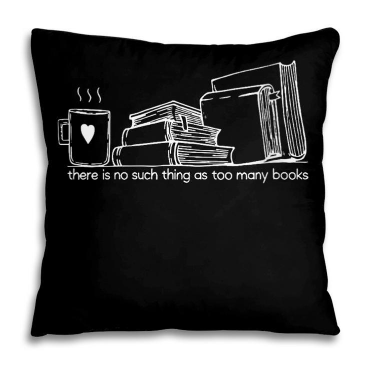 There Is No Such Thing As Too Many Books Pillowcase