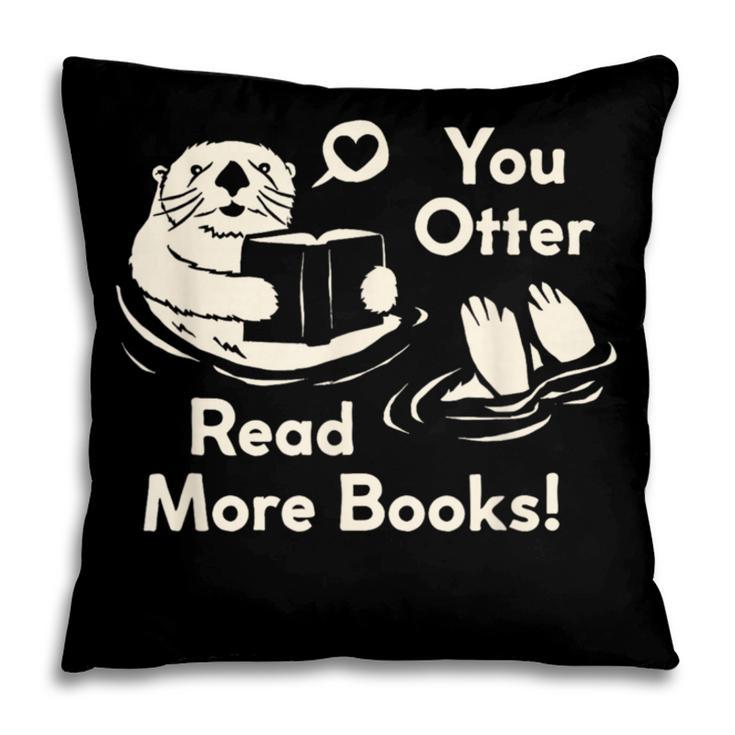 You Otter Read More Books Cute Otter Book Lover Pillowcase You Otter Read More Books Cute Otter Book Lover Pillowcase