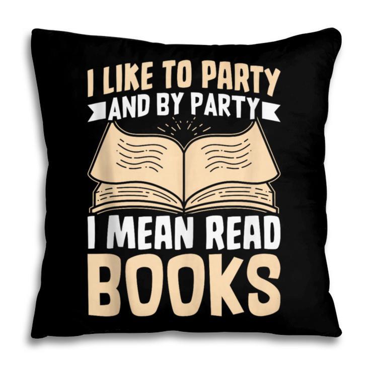 I Like To Party And By Party I Mean Read Books Pillowcase