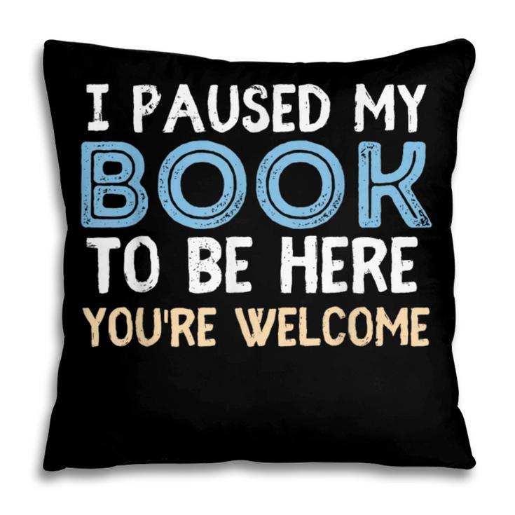I Paused My Book To Be Here You'Re Welcome Reading Lover Pillowcase