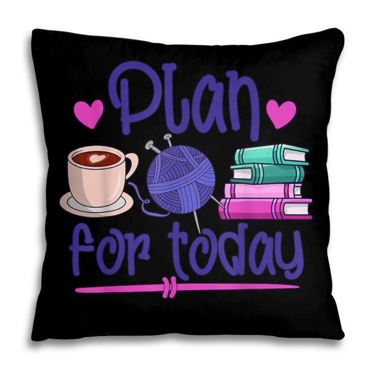 Plan For Today Coffee Yarn Books Sewing Knitter Knitting Pillowcase