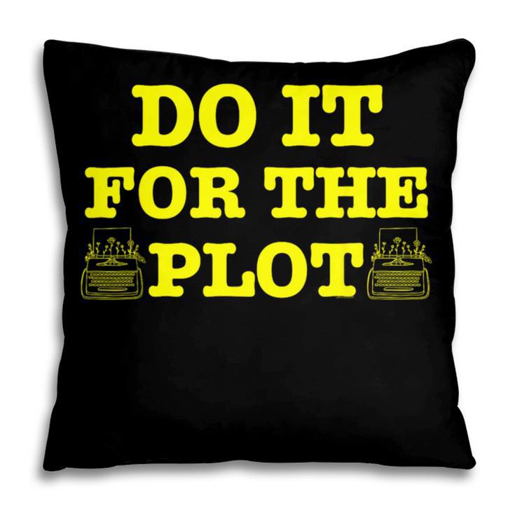 Do It For The PLOT Writer Author Book Journalist Meme Pillowcase