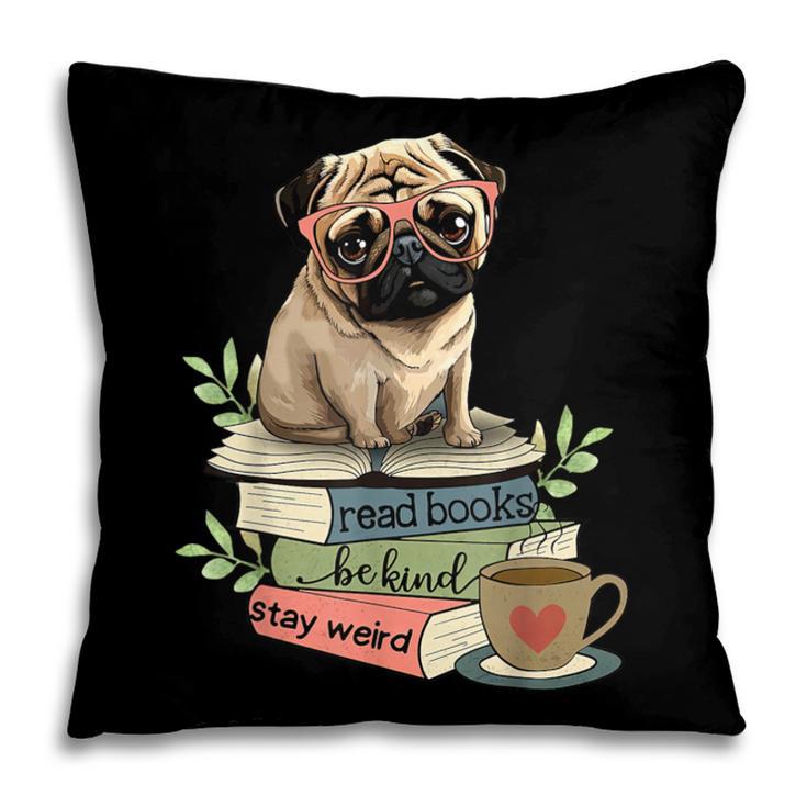 Pug Dog Reading Book Coffee Read Books Be Kind Stay Weird Pillowcase