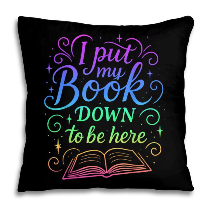 I Put My Book Down To Be Here Whimsical Graphic For Readers Pillowcase