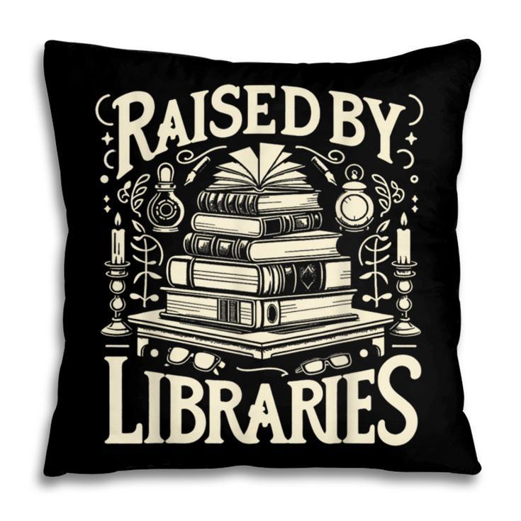 Raised By Libraries Reader Book Bibliophile Pillowcase Raised By Libraries Reader Book Bibliophile Pillowcase