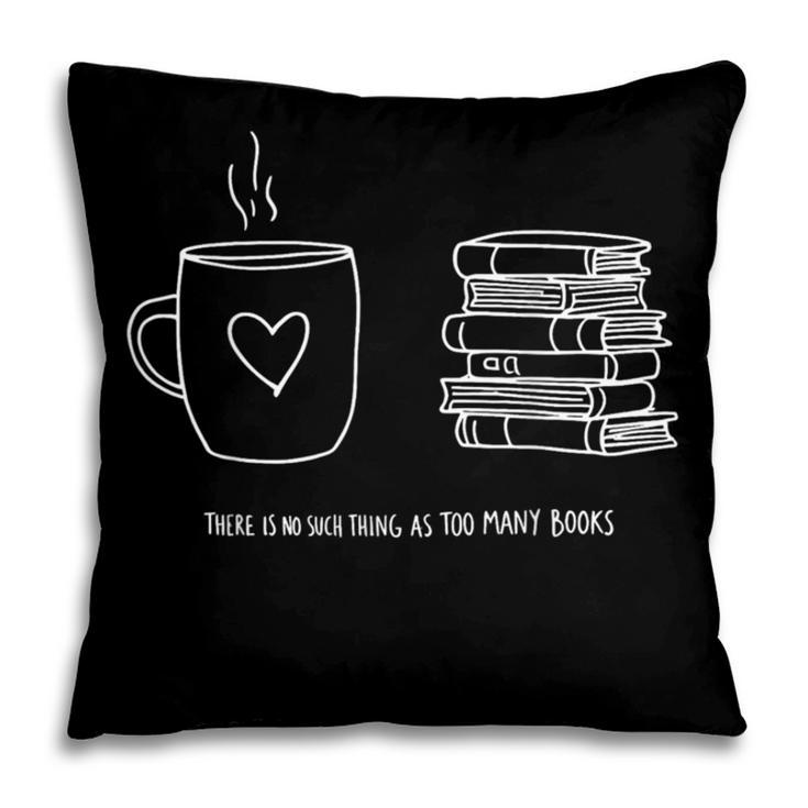 There Is No Such Thing As Too Many Books Bibliophile Pillowcase