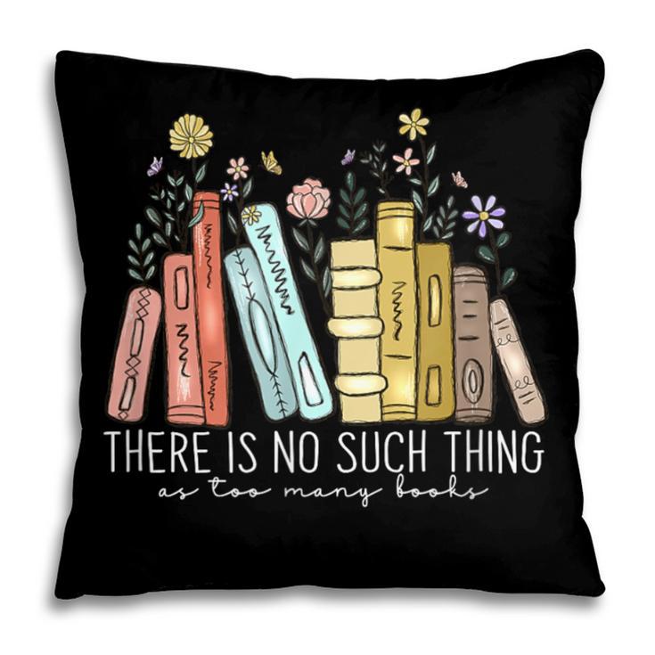 There Is No Such Thing As Too Many Books Lover Pillowcase