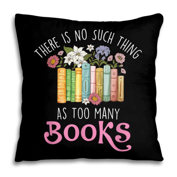 There Is No Such Thing As Too Many Books Reading Bookworm Pillowcase