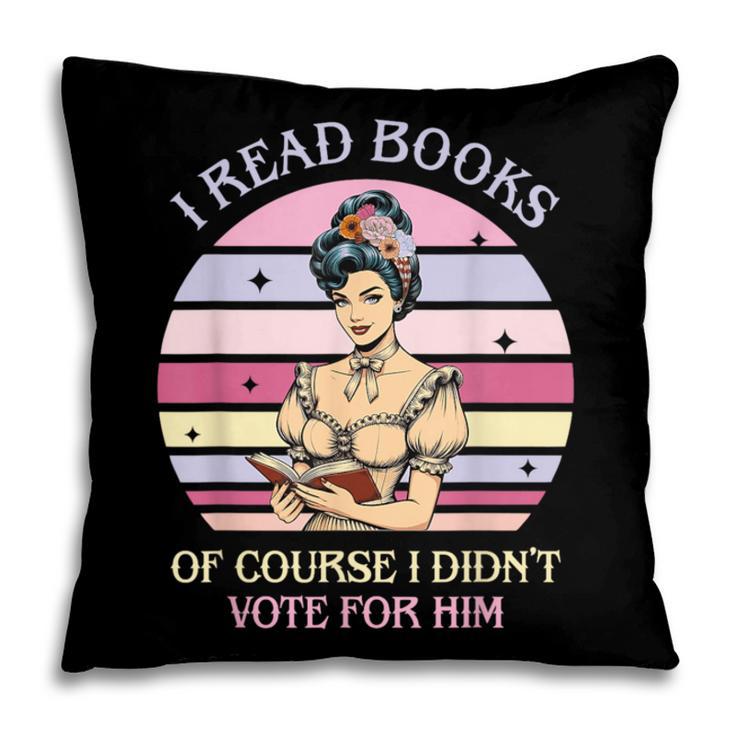 I Read Books Of Course I Didn't Vote For Him Vintage Quote Pillowcase