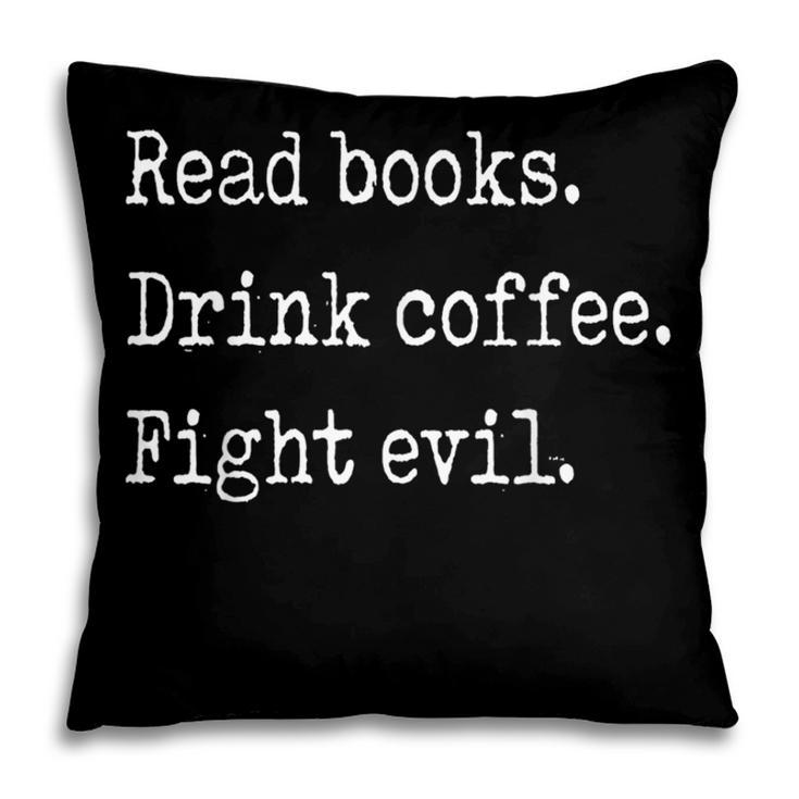 Read Books Drink Coffee Fight Evil Pillowcase