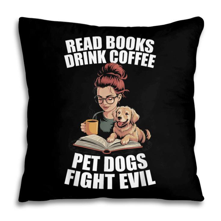 Read Books Drink Coffee Pet Dogs Fight Evil Bookworm Dog Pillowcase Read Books Drink Coffee Pet Dogs Fight Evil Bookworm Dog Pillowcase