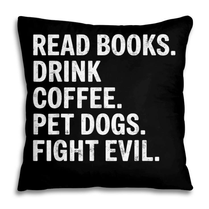 Read Books Drink Coffee Pet Dogs Fight Evil Bookworm Pillowcase Read Books Drink Coffee Pet Dogs Fight Evil Bookworm Pillowcase