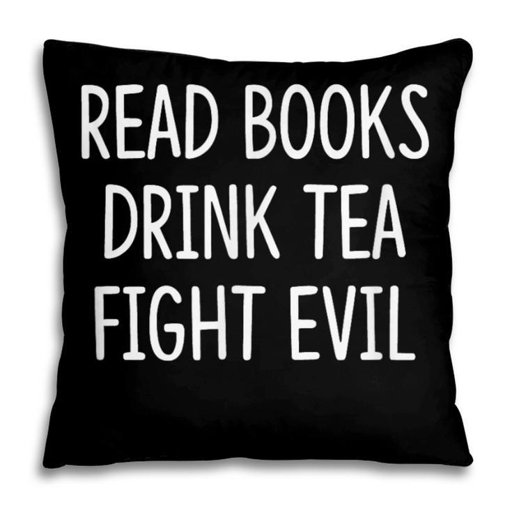 Read Books Drink Tea Fight Evil Pillowcase