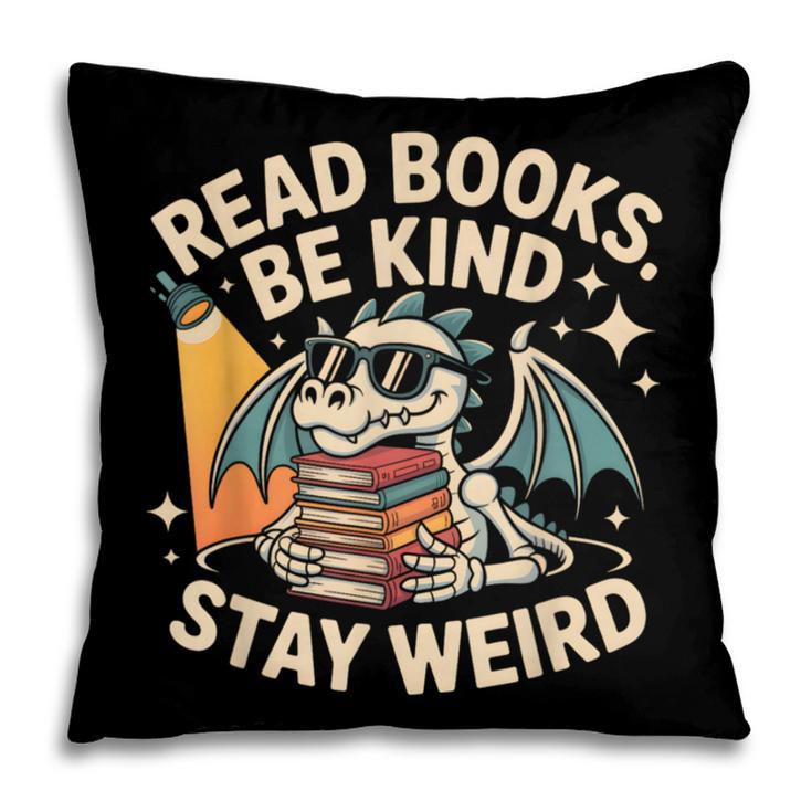 Read Books Be Kind Stay Weird Book Dragon Skeleton Reading Pillowcase