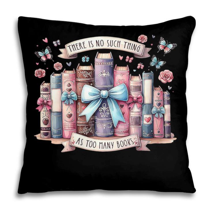 There’s No Such Thing As Too Many Books Pillowcase