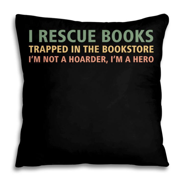 I Rescue Books Trapped In The Bookstore Book Lover Pillowcase