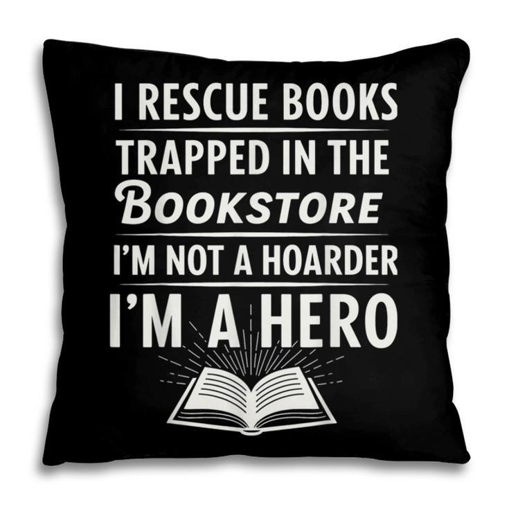 I Rescue Books Trapped In The Bookstore I’m Not A Hoarder Pillowcase I Rescue Books Trapped In The Bookstore I’m Not A Hoarder Pillowcase
