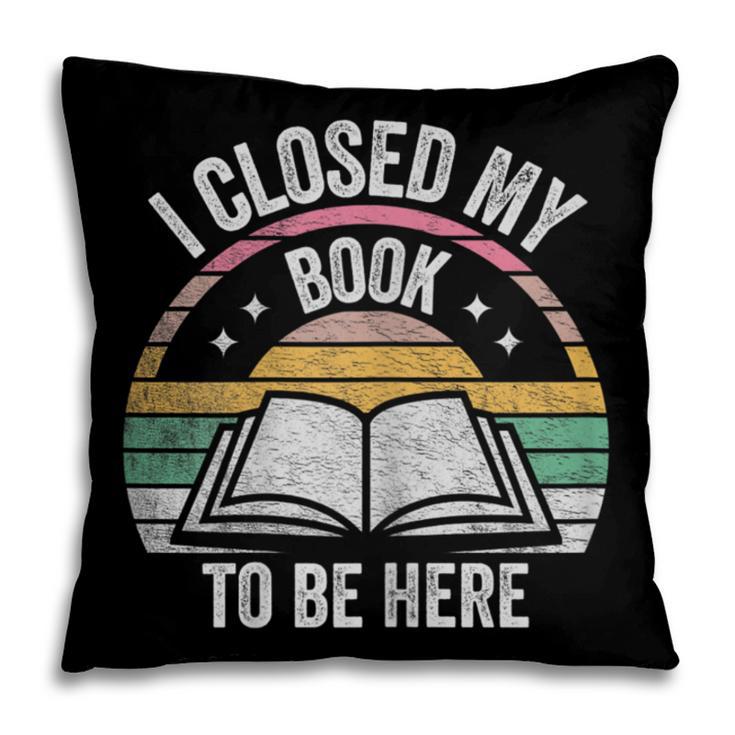 Retro Vintage I Closed My Book To Be Here Book Lover Reading Pillowcase
