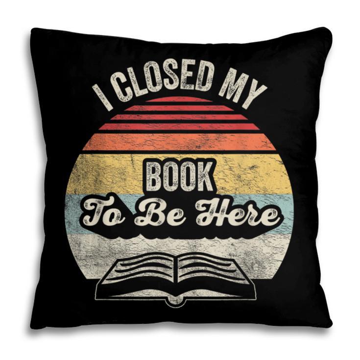 Retro Vintage I Closed My Book To Be Here Reading Teacher Pillowcase