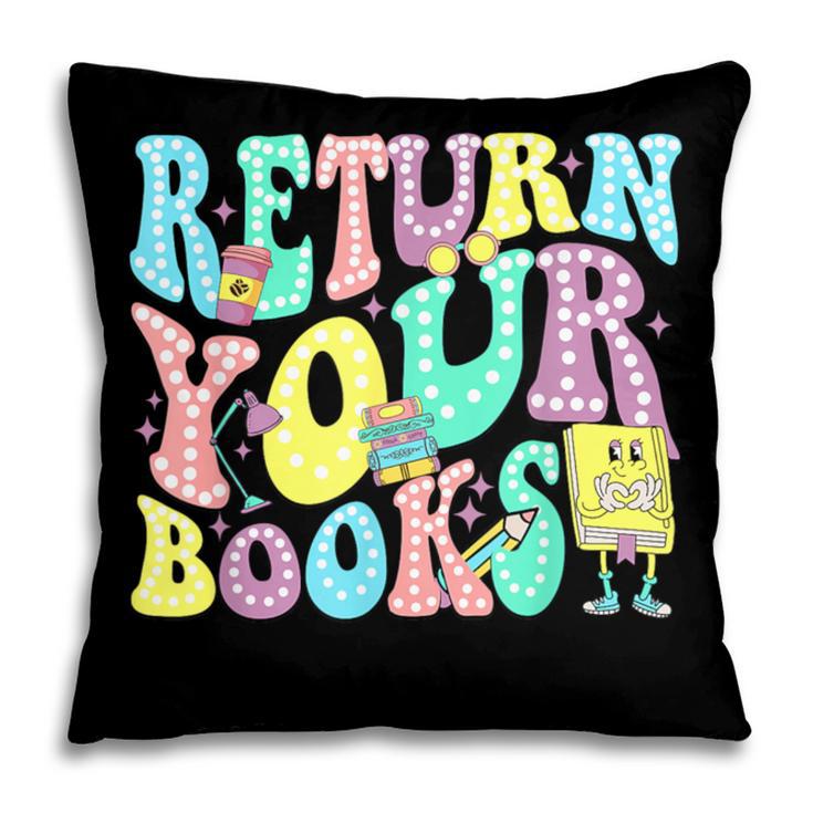 Return Your Books End School Year School Librarian Teacher For Men Women Girls Kids Pillowcase