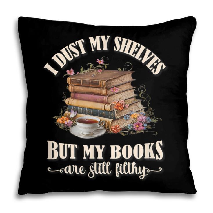 Romantasy I Dust My Shelves But My Books Are Still Filthy Pillowcase