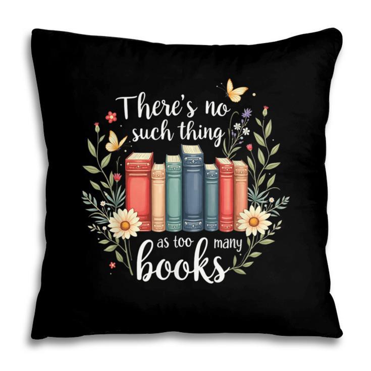 Sarcastic There’s No Such Thing As Too Many Books Pillowcase