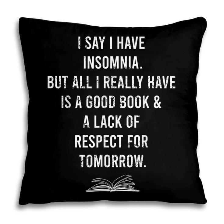 I Say I Have Insomnia But All I Really Have Is A Good Book Pillowcase I Say I Have Insomnia But All I Really Have Is A Good Book Pillowcase
