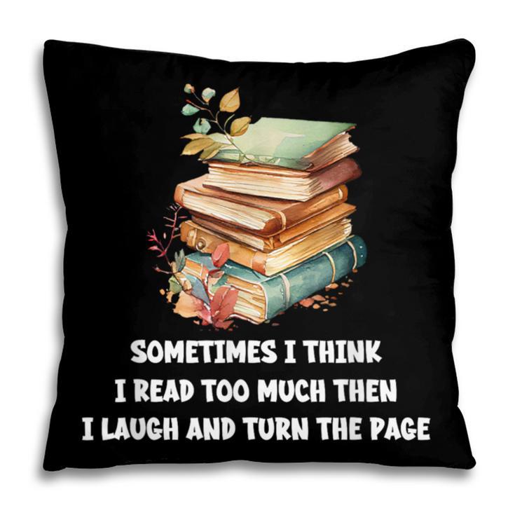 Sometimes I Think I Read Too Much For Books Lover Pillowcase Sometimes I Think I Read Too Much For Books Lover Pillowcase