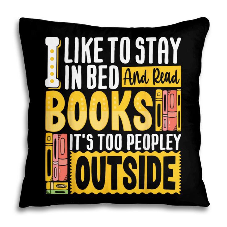 I Like To Stay In Bed And Read Books It's Too Peopley Outsid Pillowcase
