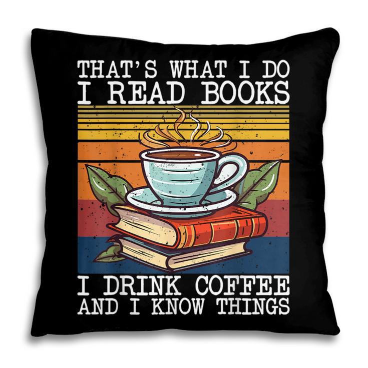 That's What I Do I Read Books Drink Coffee And I Know Things Pillowcase