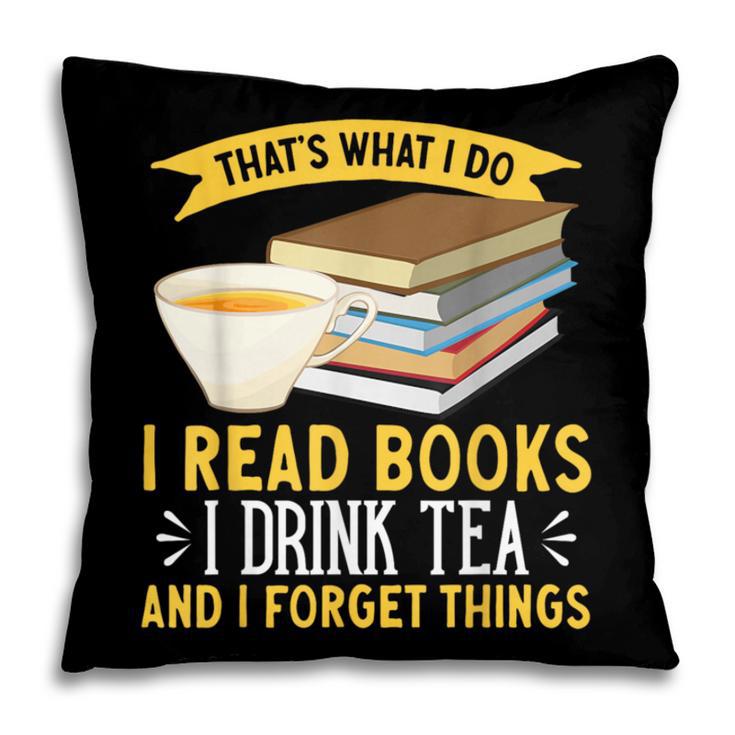 That’s What I Do Read Books I Drink Tea And I Forget Things Pillowcase That’s What I Do Read Books I Drink Tea And I Forget Things Pillowcase