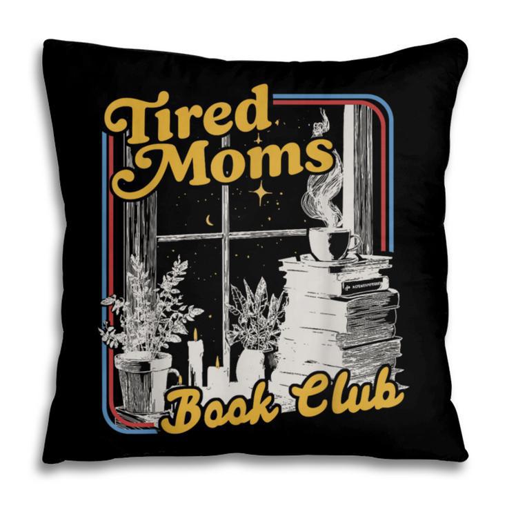Tired Moms Book Club Reading Books Lovers Mom For Mothers Pillowcase