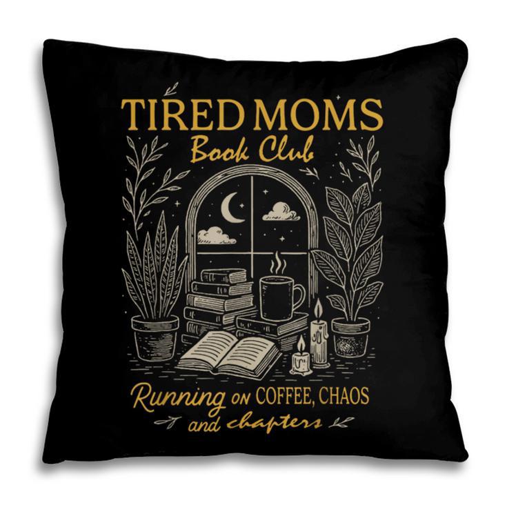 Tired Moms Book Club Running On Coffee Chaos And Chapters Pillowcase