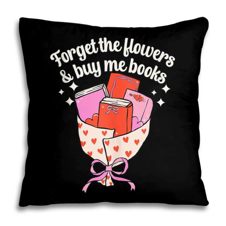 Valentines Book Lover Forget The Flowers And Buy Me Books Pillowcase
