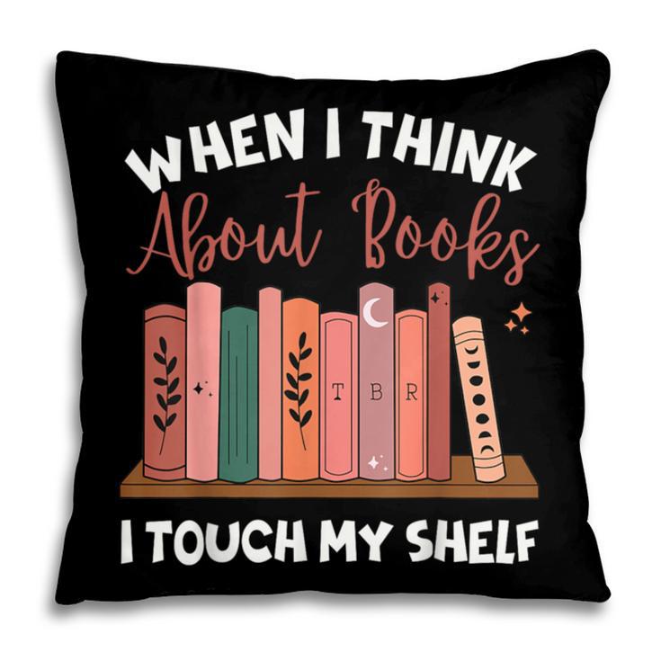 When I Think About Books I Touch My Shelf Bookworm Lovers Pillowcase