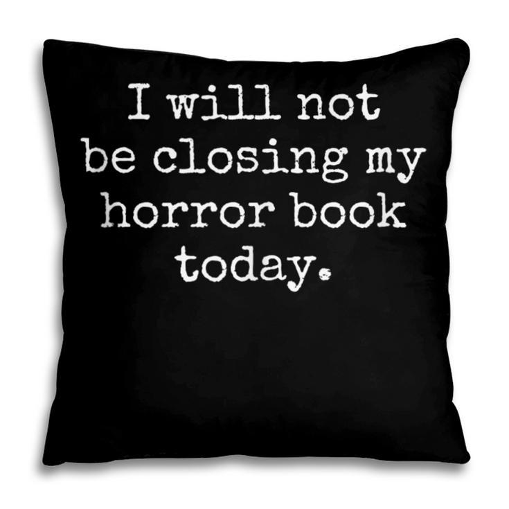 I Will Not Be Closing My Horror Book Today Reading Humor Pillowcase