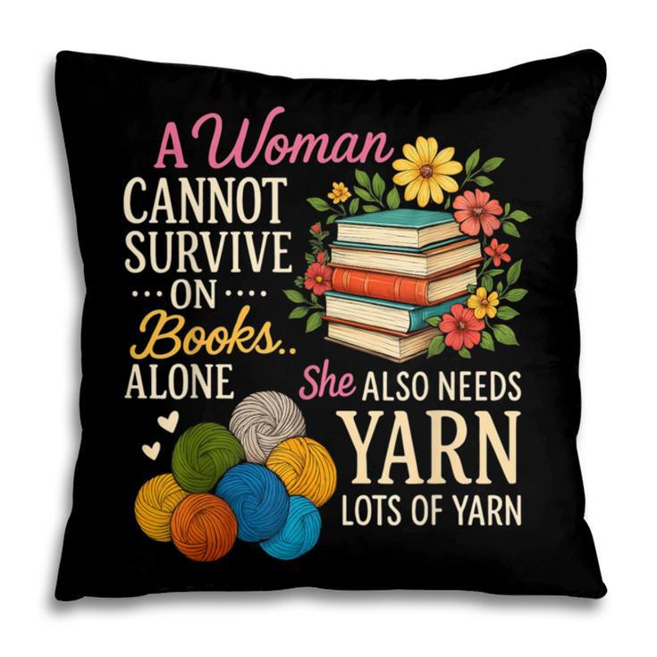 A Woman Cannot Survive On Books Alone She Also Needs Yarn Pillowcase