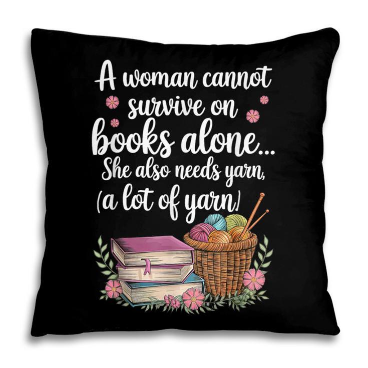 Woman Cannot Survive On Books Alone She Also Needs Yarn Pillowcase