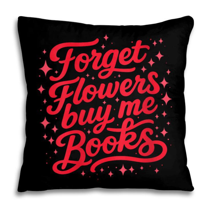 Women's Forget Flowers Buy Me Books Valentine Book Lover Pillowcase