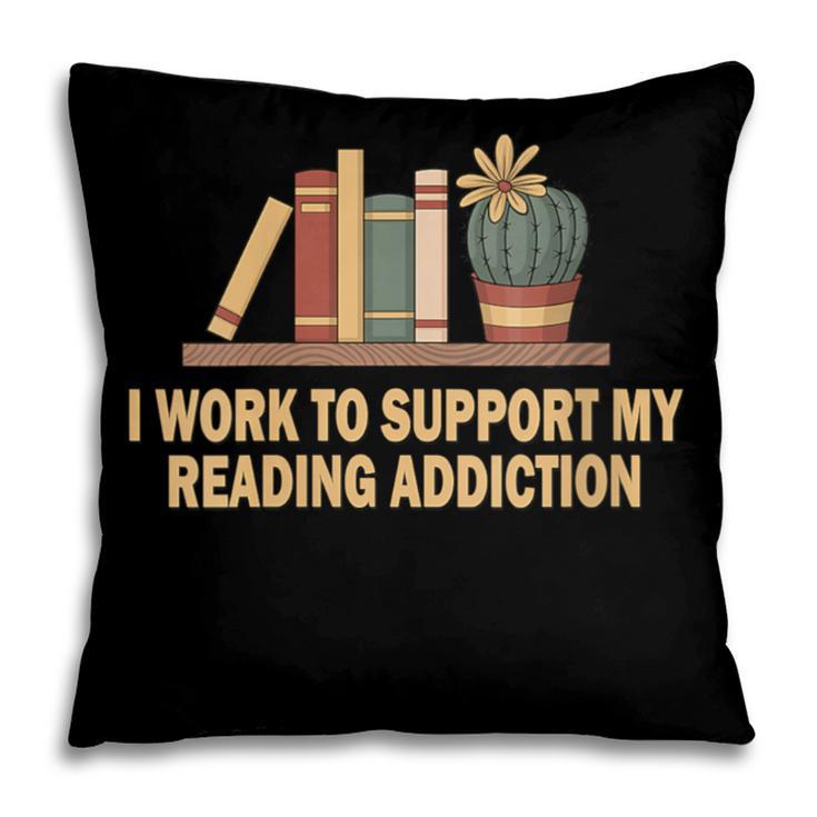 I Work To Support My Reading Addiction Books Lover Pillowcase I Work To Support My Reading Addiction Books Lover Pillowcase